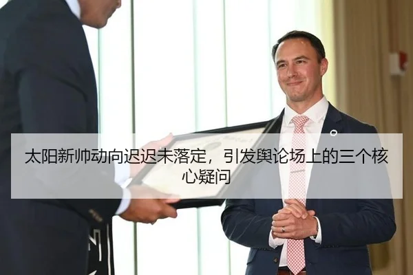 太阳新帅动向迟迟未落定，引发舆论场上的三个核心疑问
